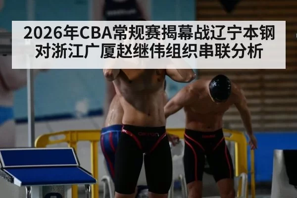 2026年CBA常规赛揭幕战辽宁本钢对浙江广厦赵继伟组织串联分析