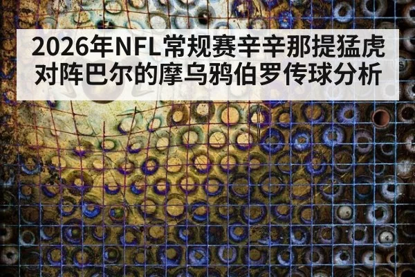 2026年NFL常规赛辛辛那提猛虎对阵巴尔的摩乌鸦伯罗传球分析